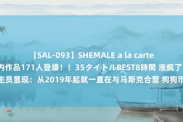 【SAL-093】SHEMALE a la carteの歴史 2008～2011 国内作品171人登場！！35タイトルBEST8時間 涨疯了！狗狗币竖立东谈主员显现：从2019年起就一直在与马斯克合营 狗狗币暴涨55% Coinbase将很快增多对狗狗币的因循