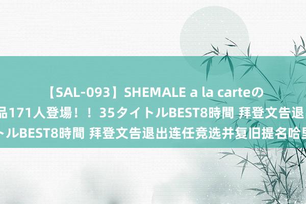 【SAL-093】SHEMALE a la carteの歴史 2008～2011 国内作品171人登場！！35タイトルBEST8時間 拜登文告退出连任竞选并复旧提名哈里斯