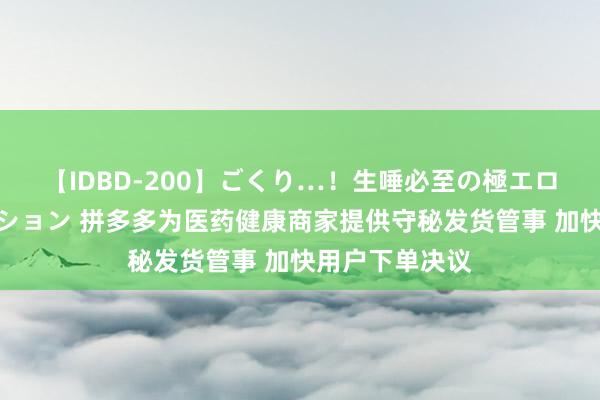 【IDBD-200】ごくり…！生唾必至の極エロボディセレクション 拼多多为医药健康商家提供守秘发货管事 加快用户下单决议